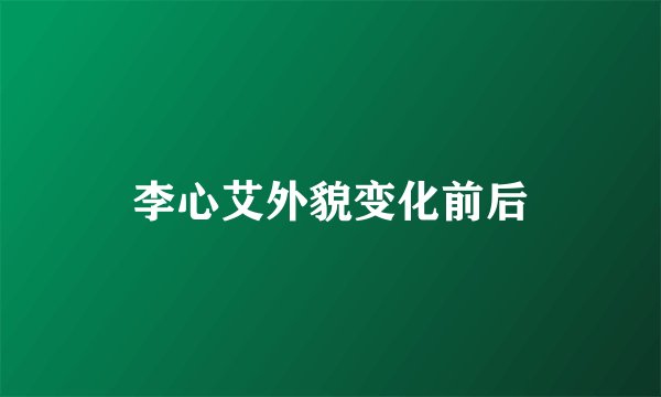 李心艾外貌变化前后
