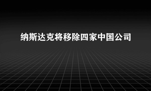 纳斯达克将移除四家中国公司