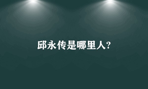 邱永传是哪里人?