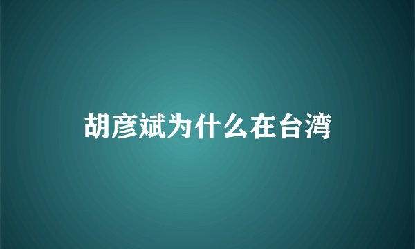 胡彦斌为什么在台湾