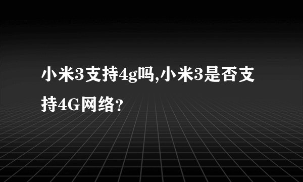 小米3支持4g吗,小米3是否支持4G网络？