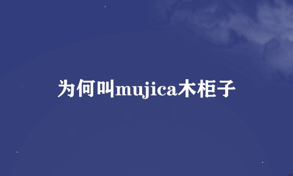 为何叫mujica木柜子