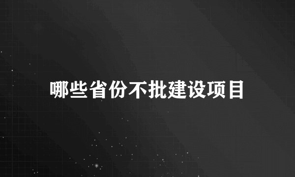 哪些省份不批建设项目