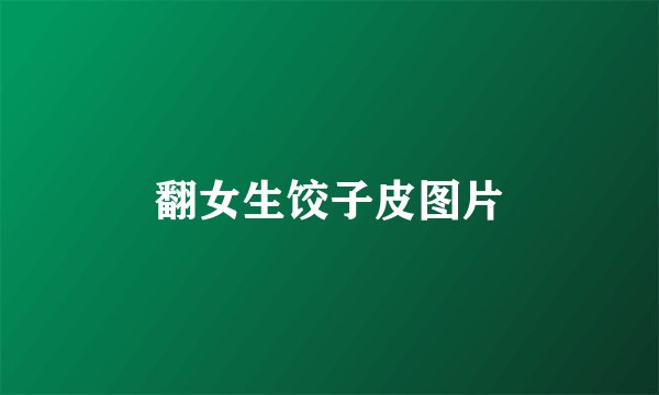 翻女生饺子皮图片
