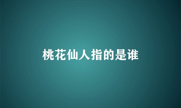 桃花仙人指的是谁