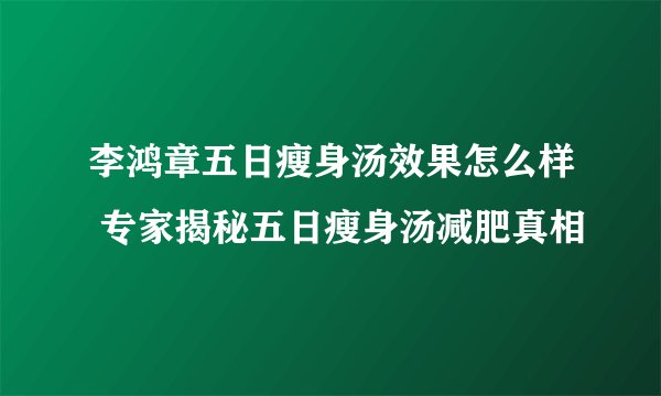 李鸿章五日瘦身汤效果怎么样 专家揭秘五日瘦身汤减肥真相