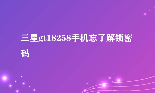 三星gt18258手机忘了解锁密码