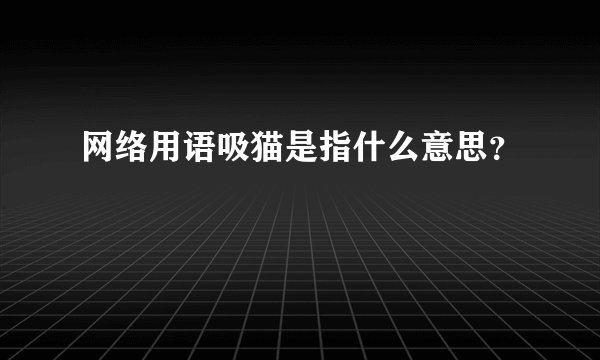 网络用语吸猫是指什么意思？