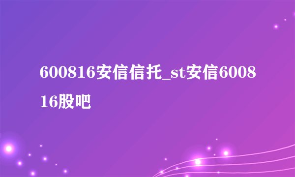 600816安信信托_st安信600816股吧