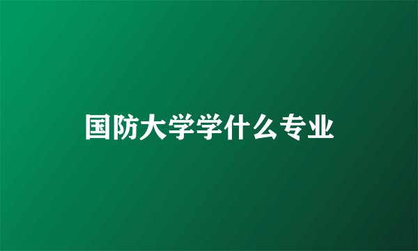 国防大学学什么专业
