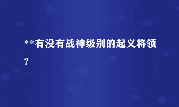 **有没有战神级别的起义将领?