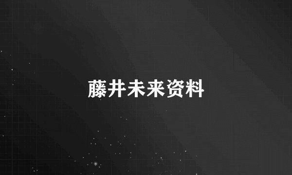 藤井未来资料