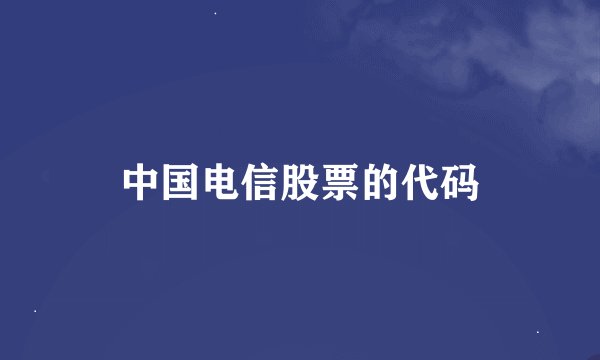中国电信股票的代码