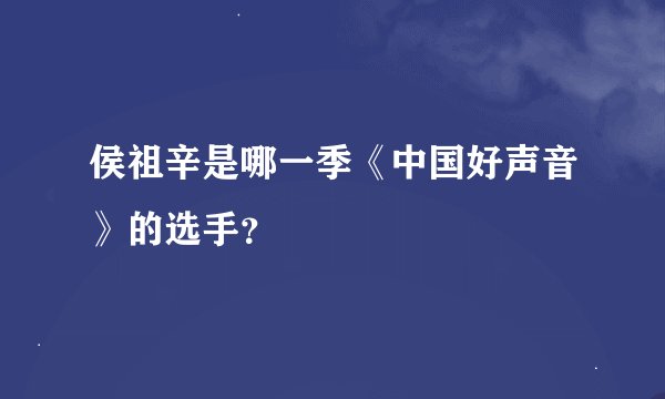 侯祖辛是哪一季《中国好声音》的选手？