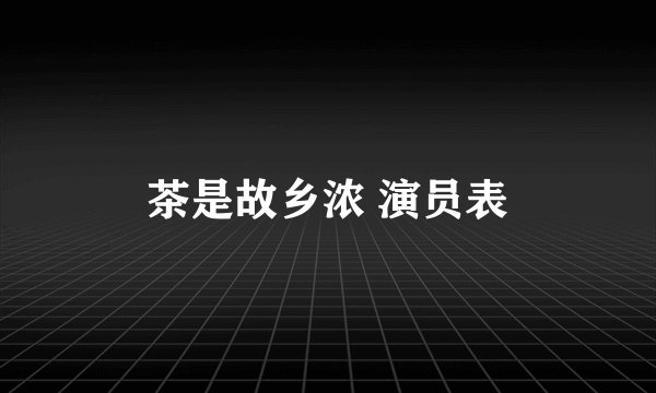 茶是故乡浓 演员表