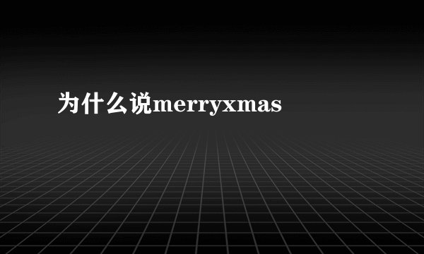 为什么说merryxmas