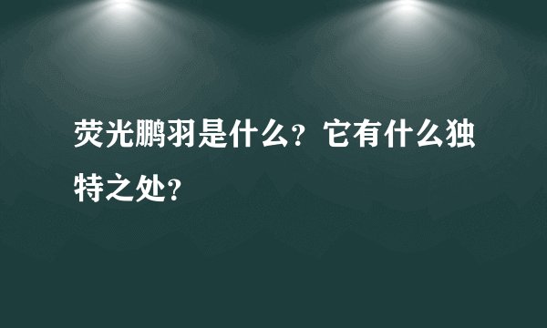 荧光鹏羽是什么？它有什么独特之处？