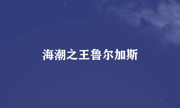 海潮之王鲁尔加斯