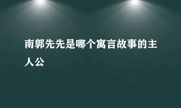 南郭先先是哪个寓言故事的主人公