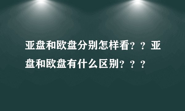 亚盘和欧盘分别怎样看？？亚盘和欧盘有什么区别？？？