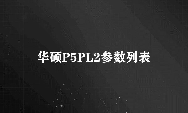 华硕P5PL2参数列表