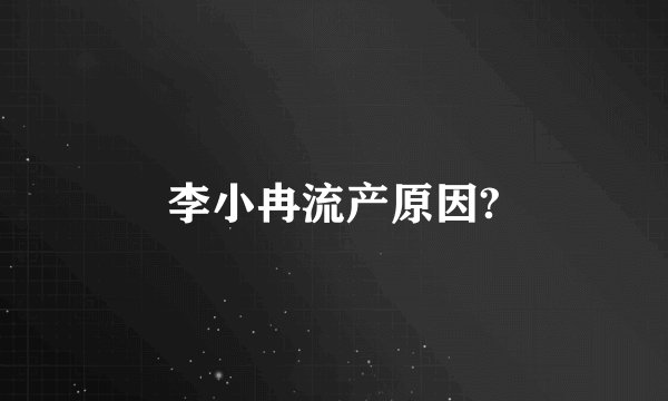 李小冉流产原因?