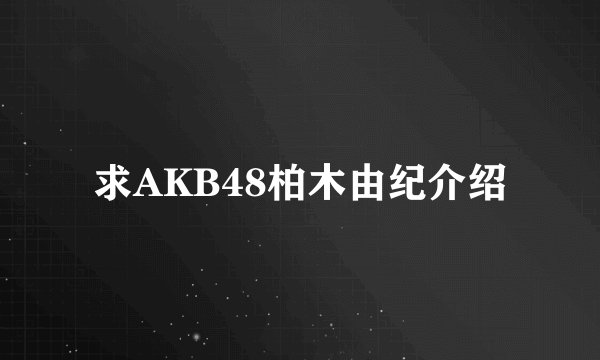 求AKB48柏木由纪介绍