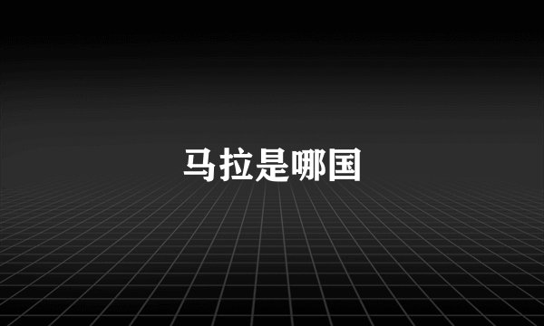 马拉是哪国