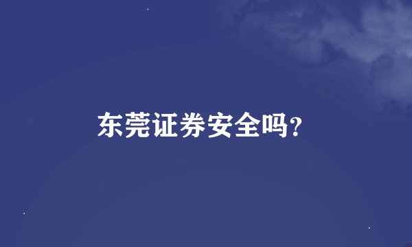 东莞证券安全吗？