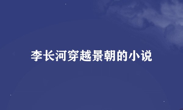 李长河穿越景朝的小说