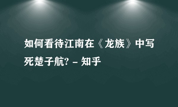 如何看待江南在《龙族》中写死楚子航? - 知乎