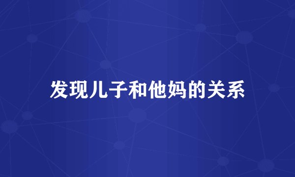 发现儿子和他妈的关系