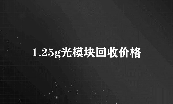1.25g光模块回收价格
