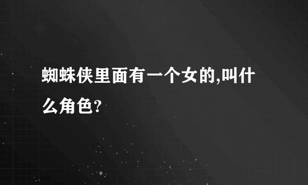 蜘蛛侠里面有一个女的,叫什么角色?