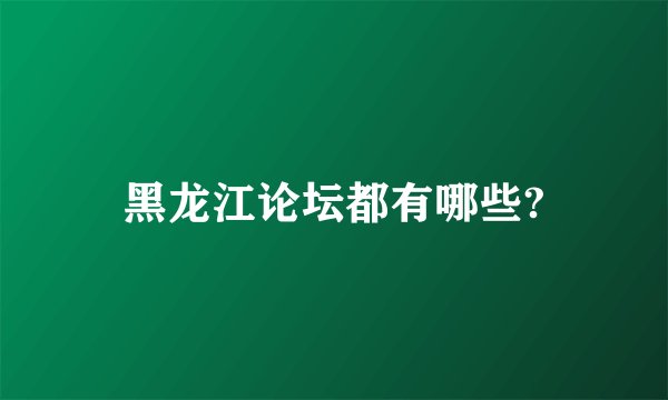 黑龙江论坛都有哪些?