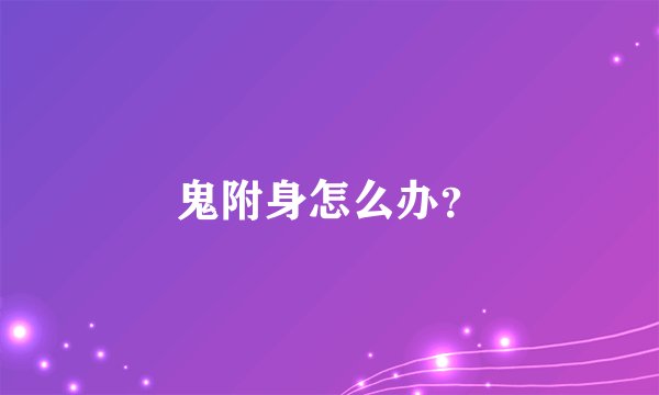 鬼附身怎么办？