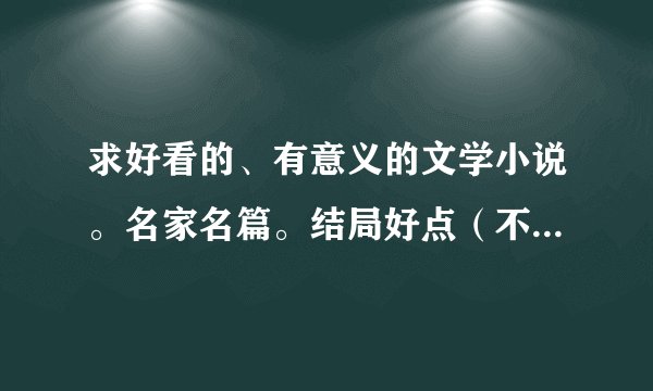 求好看的、有意义的文学小说。名家名篇。结局好点（不要玄幻、言情……）健康一点。