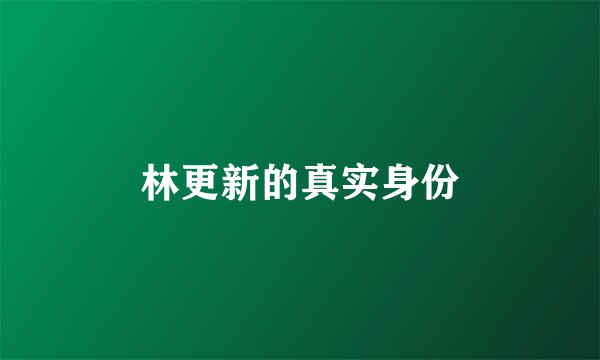 林更新的真实身份
