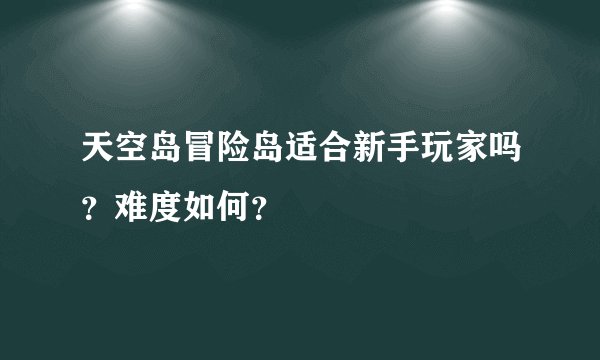 天空岛冒险岛适合新手玩家吗？难度如何？