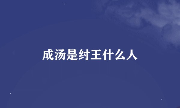 成汤是纣王什么人
