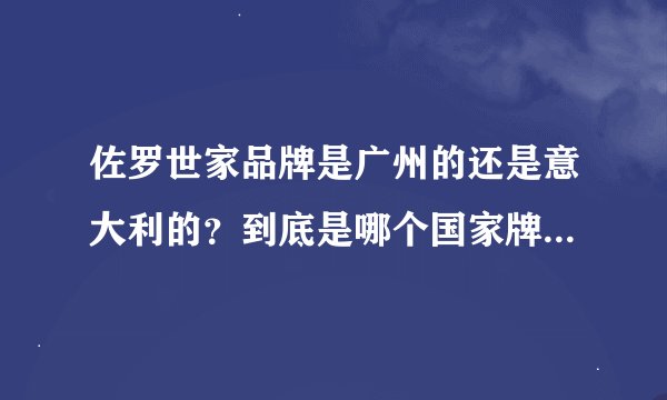 佐罗世家品牌是广州的还是意大利的？到底是哪个国家牌子？和森马这些品牌比较哪个好？