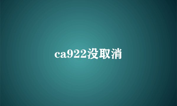 ca922没取消