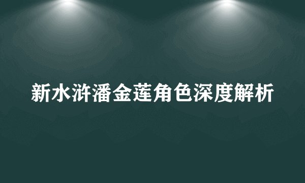 新水浒潘金莲角色深度解析