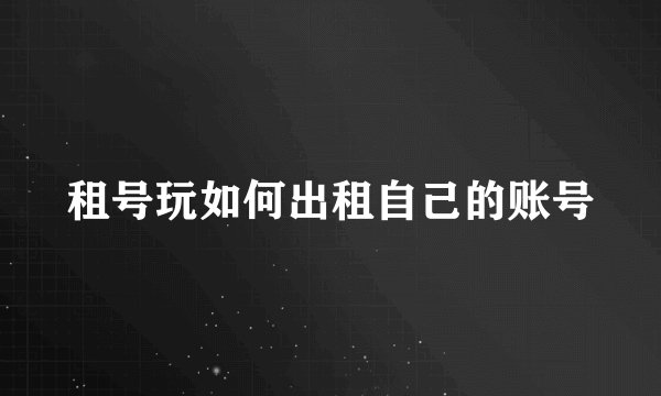 租号玩如何出租自己的账号