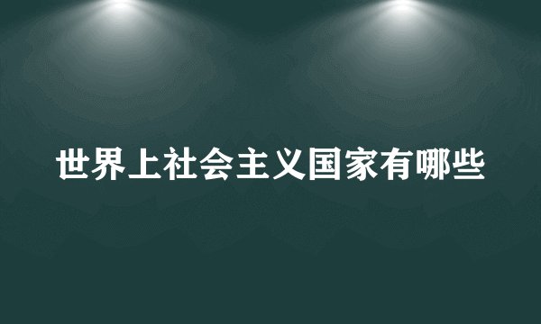 世界上社会主义国家有哪些