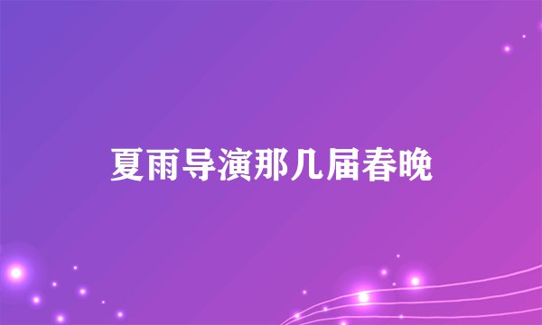 夏雨导演那几届春晚