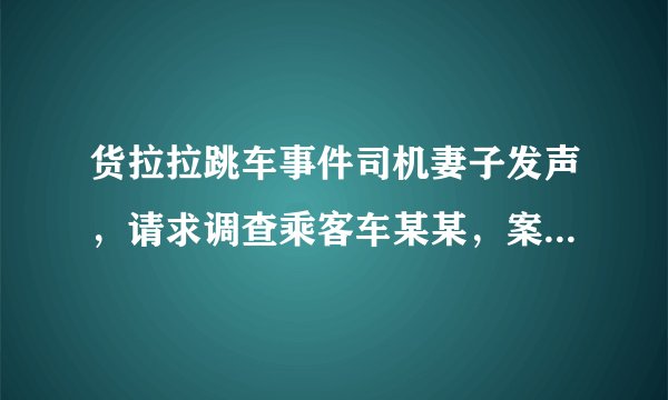 货拉拉跳车事件司机妻子发声，请求调查乘客车某某，案件目前进度如何？在法律责任上还有哪些可能？