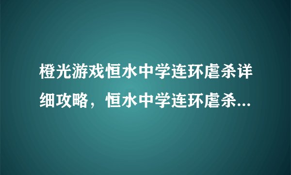 橙光游戏恒水中学连环虐杀详细攻略，恒水中学连环虐杀攻略大揭秘！