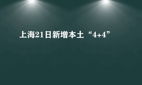 上海21日新增本土“4+4”
