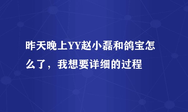 昨天晚上YY赵小磊和鸽宝怎么了，我想要详细的过程